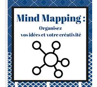 Mind Mapping Organisez vos idées et votre créativité: Brainstorming journal : aller à l'essentiel, organiser, innover et créer plus de valeur
