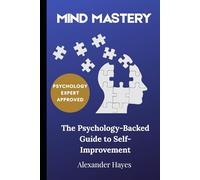 Mind Mastery: The Psychology-Backed Guide to Self-Improvement