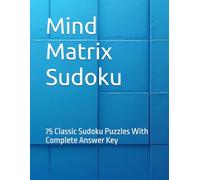 Mind Matrix Sudoku: 75 Classic Sudoku Puzzles With Complete Answer Key