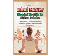 MIND MATTERS: Mental Health in Older Adults: “A Practical Guide to Managing Depression, Anxiety, and Loneliness for Seniors”