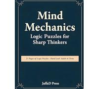 Mind Mechanics Logic Puzzles for Sharp Thinkers: 25+ Precision-Crafted Logic Exercises to Build Deduction Skills, Mental Focus, and Analytical Confidence