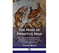 Mind of Primitive Man: The Classic of Anthropology - Hereditary Characteristics, Linguistic and Cultural Traits of the Human Races