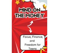 Mind On The Money: Focus, Finance and Freedom For Teens