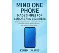 Mind One Phone Made Simple for Seniors and Beginners: Step-by-step instructions to set up the device, customize settings, explore AI tools, and resolve common issues