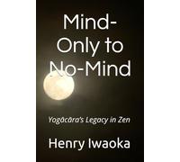 Mind-Only to No-Mind: Yogācāra’s Legacy in Zen