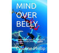 MIND OVER BELLY: Understanding the Connection Between Your Thoughts, Emotions, Stress, and Digestive Well-Being.