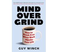 Mind Over Grind: How to Break Free When Work Hijacks Your Life