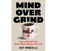 Mind Over Grind: How to Break Free When Work Hijacks Your Life