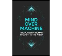 Mind Over Machine: The Power of Human Thought in the AI Era