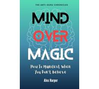 Mind Over Magic: How to Manifest When You Don’t Believe