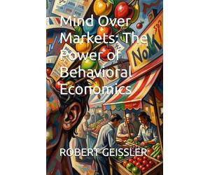 Mind Over Markets: The Power of Behavioral Economics
