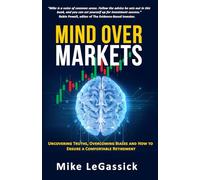 Mind Over Markets: Uncovering Truths, Overcoming Biases and How to Ensure a Comfortable Retirement