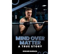 Mind Over Matter: How Mental Strength Shapes Success, Happiness, and Reality