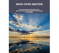 Mind Over Matter: Practical Mental Health Tools, Research-Backed Insights & Life-Stage Strategies