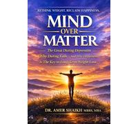 MIND OVER MATTER: The Great Dieting Depression - Why Dieting Fails - And Why Happiness Is The Key To Long Term Weight Loss