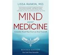 Mind Over Medicine Scientific Proof That You Can Heal Yourself by Lissa Rankin Lissa Rankin (Auteur)