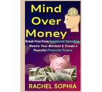 Mind Over Money: Break Free from Emotional Spending, Rewire Your Mindset & Create a Peaceful Financial Future