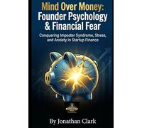 Mind Over Money: Founder Psychology & Financial Fear: Conquering Imposter Syndrome, Stress, and Anxiety in Startup Finance