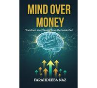 Mind Over Money: Transform Your Wealth From The Inside Out