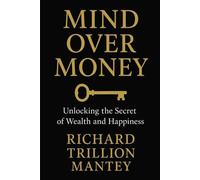Mind Over Money: Unlocking the Secret of Wealth and Happiness