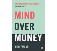 Mind over Money Why your brain wasn’t built for money (and how to fix it) - Holly Mead - Harriman House - ebook (ePub) - Livre