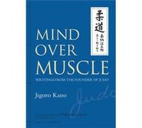 Mind Over Muscle: Writings From The Founder Of Judo (Hardcover) Jigoro Kano, (Auteur)