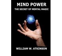 Mind Power: The Secret of Mental Magic: Annotated Edition