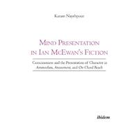Mind Presentation In Ian Mcewan's Fiction. Consciousness And The Presentation Of Character In Amsterdam, Atonement, And On Chesil Beach