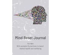 Mind Reset Journal. For Men: With Prompts & Practices to Boost Mental Health & Wellbeing.: 90 day notebook for Men: With Prompts & Practices to Boost Mental Health & Wellbeing. 6x9 inches. 99 pages.
