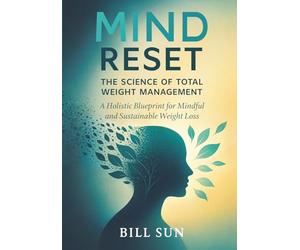 Mind Reset: The Science of Total Weight Management: A Holistic Blueprint for Mindful and Sustainable Weight Loss