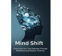 Mind Shift: Transform Your Thinking, Transform Your Life