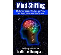 Mind Shifting: Master Your Mindset, Step Into Your Power, and Unlock the Secret to Your Success