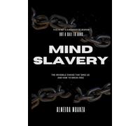 Mind Slavery: The Invisible Chains That Bind us and how to break free