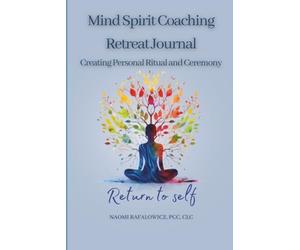 Mind Spirit Retreat Journal: Creating Personal Ritual and Ceremony