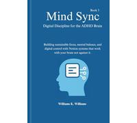 Mind Sync Digital Discipline for the ADHD Brain: Building sustainable focus, mental balance, and digital control with Notion systems that work with your brain not against it.