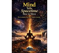 MIND TELLS SPACETIME HOW TO MOVE: The Levitation Key that Unlocks Gravity