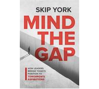 Mind the Gap How Leaders Bridge Today's Position to Tomorrow's Aspirations - Skip York - Advantage Books - ebook (ePub) - Livre