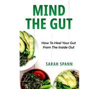 Mind The Gut: How To Heal Your Gut From The Inside Out