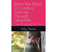 Mind The Maze: A Creative Journey Through Labyrinths: Unleash Your Creativity and Find Your Way to Inner Clarity