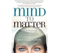 Mind to Matter The Astonishing Science of How Your Brain Creates Material Reality by Dawson Church & Foreword by Dr Joe Dispenza Dawson Church Foreword by Dr Joe Dispenza (Auteur)