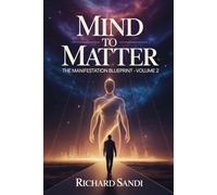 Mind To Matter: The Manifestation Blueprint Volume 2