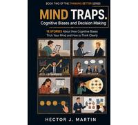 Mind Traps. Cognitive Biases and Decision Making: 15 Stories About How Your Mind Tricks You and How to Think Clearly