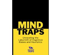 Mind Traps: Unraveling The Labyrinth Of Cognitive Biases And Heuristics