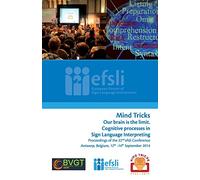 Mind Tricks. Our brain is the limit. Cognitive processes in Sign Language Interpreting: Proceedings of the 22nd efsli Conference Antwerp, Belgium, 12th -14th September 2014