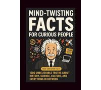 Mind-Twisting Facts for Curious People: 1,500 Unbelievable Truths About History, Science, Culture, and Everything in Between