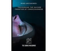Mind Unchained: Traversing The Savage Frontier Of Consciousness