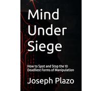 Mind Under Siege: How to Spot and Stop the 10 Deadliest Forms of Manipulation