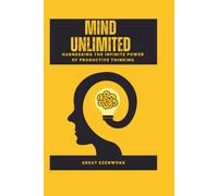 Mind Unlimited: Harnessing The Infinite Power Of Productive Thinking
