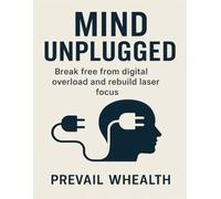 MIND UNPLUGGED: Break Free from Digital Overload and Rebuild Laser Focus