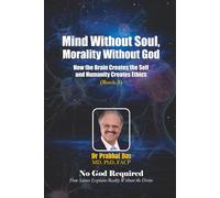 Mind Without Soul, Morality Without God: How the Brain Creates the Self and Humanity Creates Ethics